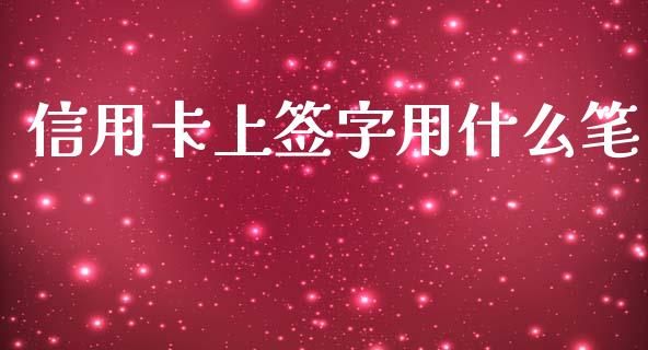 信用卡上签字用什么笔_https://www.apanben.com_股市指导_第1张