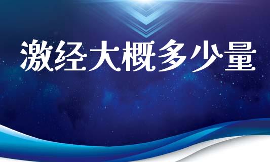 激经大概多少量_https://www.apanben.com_股市指导_第1张