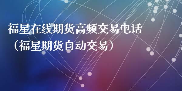 福星在线期货高频交易电话（福星期货自动交易）_https://www.apanben.com_在线喊单_第1张