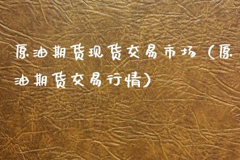 原油期货现货交易市场（原油期货交易行情）_https://www.apanben.com_国际期货_第1张