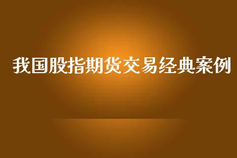 我国股指期货交易经典案例_https://www.apanben.com_股市分析_第1张