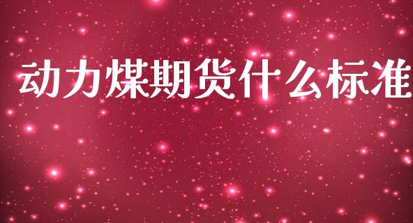动力煤期货什么标准_https://www.apanben.com_在线喊单_第1张