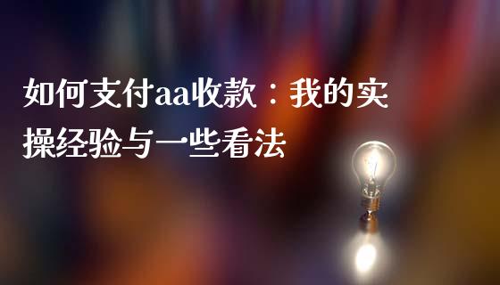 如何支付aa收款：我的实操经验与一些看法_https://www.apanben.com_财经资讯_第1张