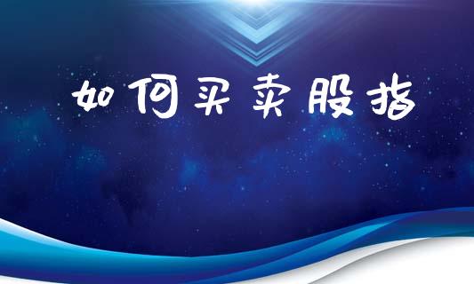 如何买卖股指_https://www.apanben.com_财经资讯_第1张