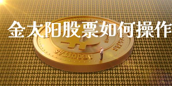 金太阳股票如何操作_https://www.apanben.com_股市分析_第1张