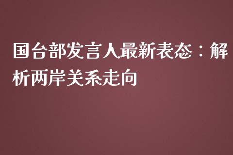 国台部发言人最新表态：解析两岸关系走向_https://www.apanben.com_财经资讯_第1张