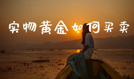 实物黄金如何买卖_https://www.apanben.com_股票怎么玩_第1张