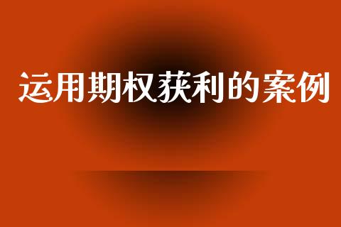 运用期权获利的案例_https://www.apanben.com_期货学院_第1张