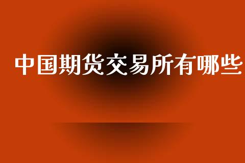 中国期货交易所有哪些_https://www.apanben.com_股票怎么玩_第1张