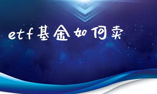 etf基金如何卖_https://www.apanben.com_国际期货_第1张
