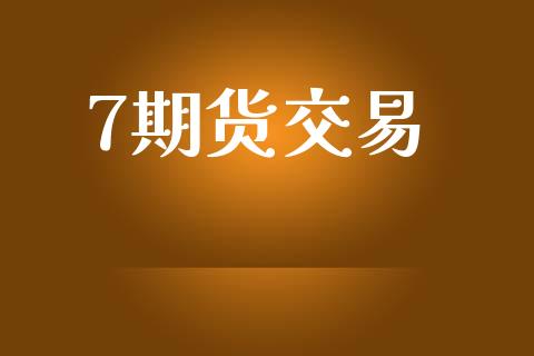 7期货交易_https://www.apanben.com_财经资讯_第1张