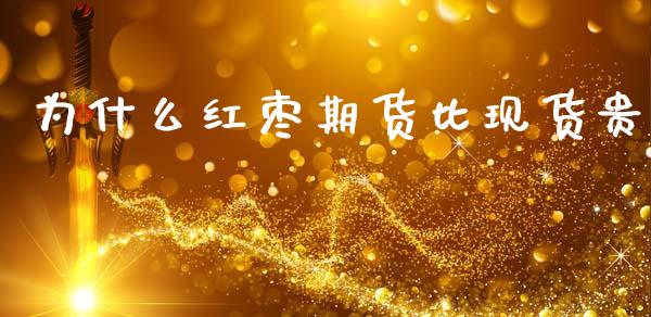 为什么红枣期货比现货贵_https://www.apanben.com_国际财经_第1张