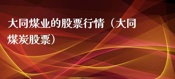 大同煤业的股票行情（大同煤炭股票）_https://www.apanben.com_股市分析_第1张