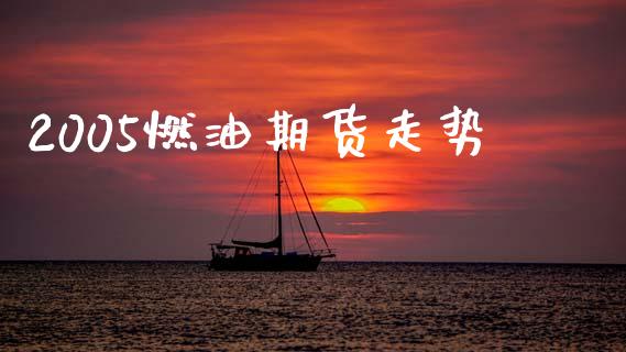 2005燃油期货走势_https://www.apanben.com_在线喊单_第1张