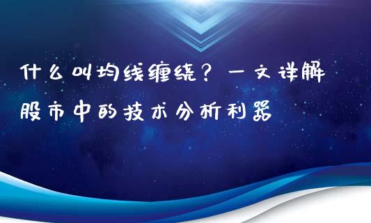 什么叫均线缠绕？一文详解股市中的技术分析利器_https://www.apanben.com_国际期货_第1张