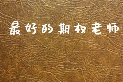 最好的期权老师_https://www.apanben.com_财经资讯_第1张