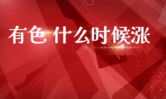 有色 什么时候涨_https://www.apanben.com_在线喊单_第1张