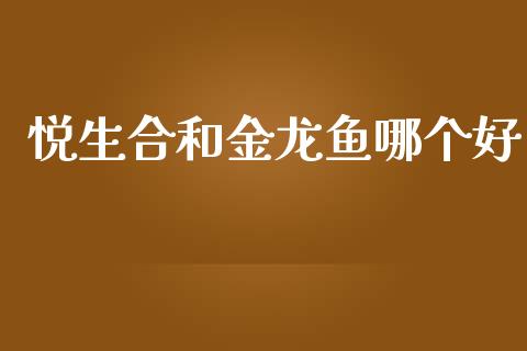 悦生合和金龙鱼哪个好_https://www.apanben.com_股市分析_第1张