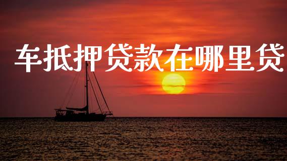 车抵押贷款在哪里贷_https://www.apanben.com_期货学院_第1张