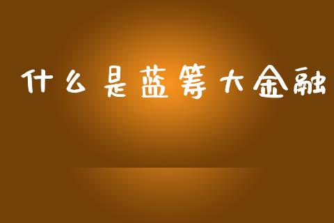什么是蓝筹大金融_https://www.apanben.com_国际期货_第1张