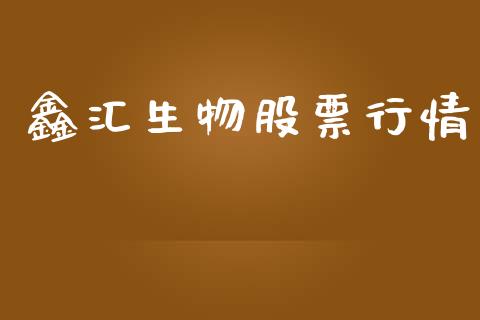 鑫汇生物股票行情_https://www.apanben.com_股市分析_第1张