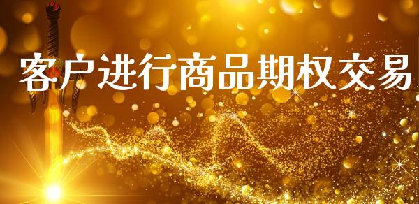 客户进行商品期权交易_https://www.apanben.com_股票怎么玩_第1张