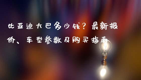 比亚迪大巴多少钱？最新报价、车型参数及购买指南_https://www.apanben.com_股票怎么玩_第1张
