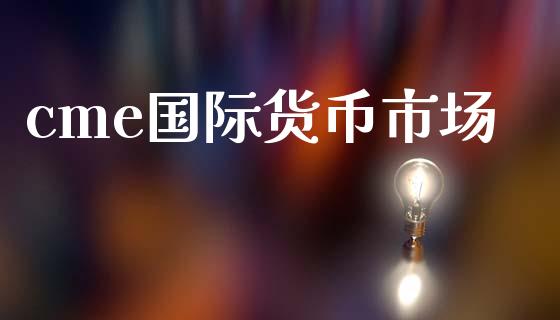 cme国际货币市场_https://www.apanben.com_财经资讯_第1张