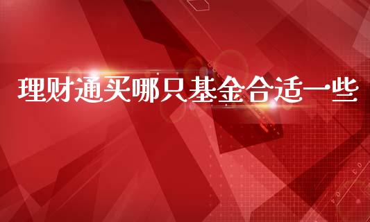 理财通买哪只基金合适一些_https://www.apanben.com_国际财经_第1张
