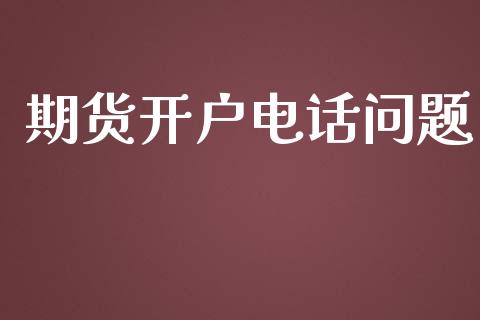 期货开户电话问题_https://www.apanben.com_股市分析_第1张