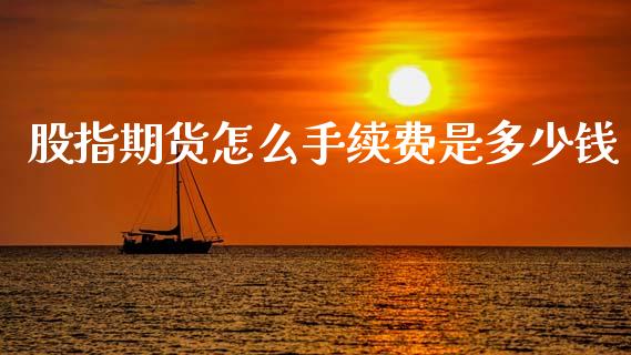 股指期货怎么手续费是多少钱_https://www.apanben.com_股市分析_第1张