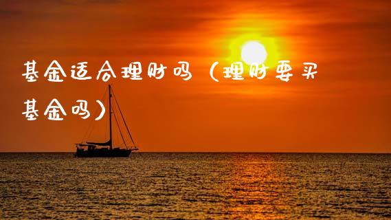 基金适合理财吗（理财要买基金吗）_https://www.apanben.com_国际财经_第1张