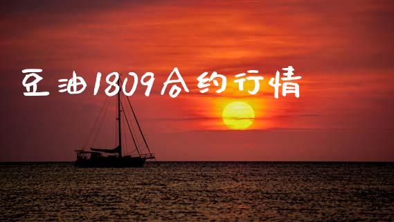 豆油1809合约行情_https://www.apanben.com_财经资讯_第1张