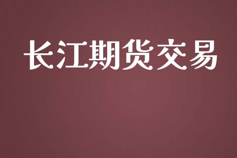 长江期货交易_https://www.apanben.com_在线喊单_第1张