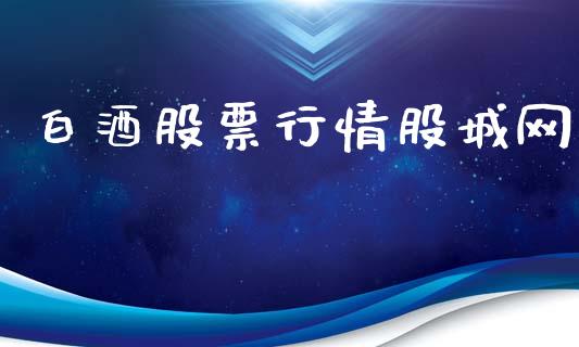 白酒股票行情股城网_https://www.apanben.com_股市分析_第1张