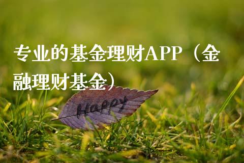 专业的基金理财APP（金融理财基金）_https://www.apanben.com_财经资讯_第1张