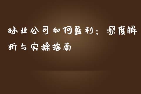 林业公司如何盈利：深度解析与实操指南_https://www.apanben.com_股市指导_第1张