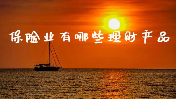 保险业有哪些理财产品_https://www.apanben.com_国际期货_第1张
