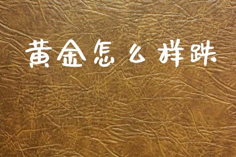 黄金怎么样跌_https://www.apanben.com_股票怎么玩_第1张
