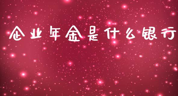 企业年金是什么银行_https://www.apanben.com_财经资讯_第1张