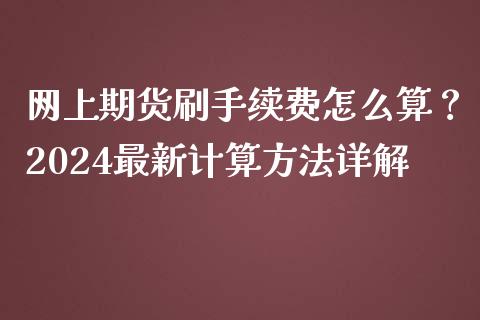 网上期货刷手续费怎么算？2024最新计算方法详解_https://www.apanben.com_国际期货_第1张