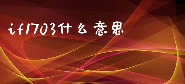 if1703什么意思_https://www.apanben.com_股市指导_第1张