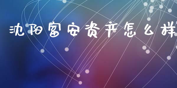 沈阳富安资产怎么样_https://www.apanben.com_股市指导_第1张