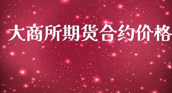 大商所期货合约价格_https://www.apanben.com_在线喊单_第1张