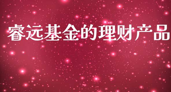 睿远基金的理财产品_https://www.apanben.com_财经资讯_第1张