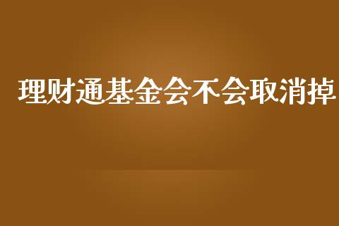 理财通基金会不会取消掉_https://www.apanben.com_财经资讯_第1张