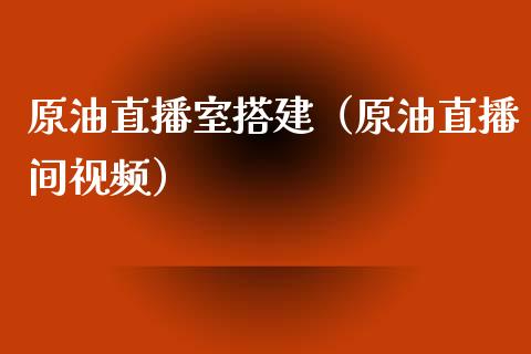 原油直播室搭建（原油直播间视频）_https://www.apanben.com_在线喊单_第1张