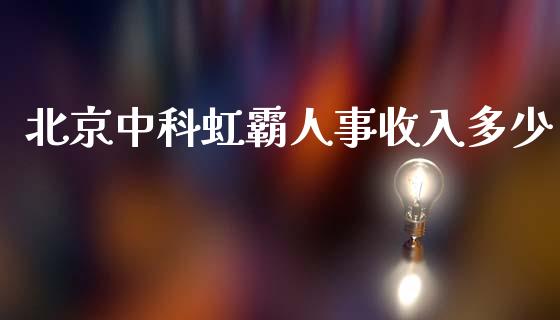 北京中科虹霸人事收入多少_https://www.apanben.com_股票怎么玩_第1张