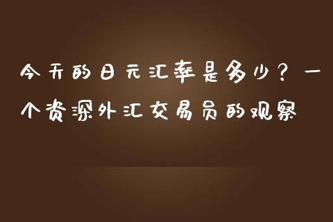 今天的日元汇率是多少？一个资深外汇交易员的观察_https://www.apanben.com_股市指导_第1张