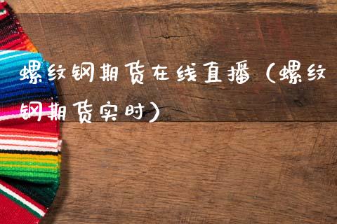 螺纹钢期货在线直播（螺纹钢期货实时）_https://www.apanben.com_在线喊单_第1张